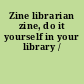 Zine librarian zine, do it yourself in your library /