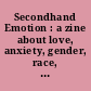 Secondhand Emotion : a zine about love, anxiety, gender, race, and feelings.