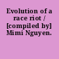 Evolution of a race riot / [compiled by] Mimi Nguyen.