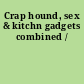 Crap hound, sex & kitchn gadgets combined /