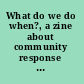 What do we do when?, a zine about community response to sexual assault.