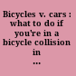 Bicycles v. cars : what to do if you're in a bicycle collision in Pennsylvania /