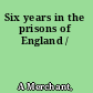 Six years in the prisons of England /