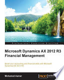 Microsoft Dynamics AX 2012 R3 financial management : boost your accounting and financial skills with Microsoft Dynamics AX 2012 R3 /