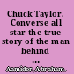 Chuck Taylor, Converse all star the true story of the man behind the most famous athletic shoe in history /