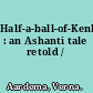 Half-a-ball-of-Kenki : an Ashanti tale retold /