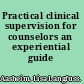 Practical clinical supervision for counselors an experiential guide /
