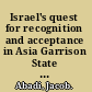 Israel's quest for recognition and acceptance in Asia Garrison State diplomacy /