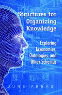 Structures for organizing knowledge : exploring taxonomies, ontologies, and other schemas /