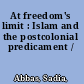 At freedom's limit : Islam and the postcolonial predicament /