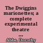 The Dwiggins marionettes; a complete experimental theatre in miniature