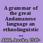 A grammar of the great Andamanese language an ethnolinguistic study /