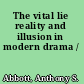 The vital lie reality and illusion in modern drama /