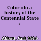 Colorado a history of the Centennial State /