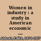 Women in industry : a study in American economic history /