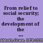 From relief to social security; the development of the new public welfare servies and their administration,