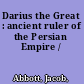 Darius the Great : ancient ruler of the Persian Empire /