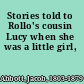 Stories told to Rollo's cousin Lucy when she was a little girl,