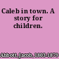 Caleb in town. A story for children.