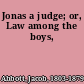 Jonas a judge; or, Law among the boys,