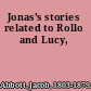Jonas's stories related to Rollo and Lucy,