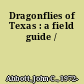 Dragonflies of Texas : a field guide /