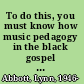 To do this, you must know how music pedagogy in the black gospel quartet tradition /