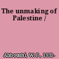 The unmaking of Palestine /