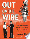 Out on the wire : the storytelling secrets of the new masters of radio /