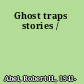 Ghost traps stories /