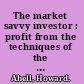 The market savvy investor : profit from the techniques of the top traders /
