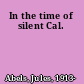 In the time of silent Cal.