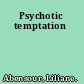 Psychotic temptation