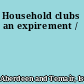 Household clubs an expirement /