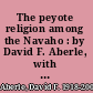 The peyote religion among the Navaho : by David F. Aberle, with field assistance by Harvey C. Moore, and with an appendix on Navaho population and education, by Denis F. Johnston.