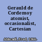 Gerauld de Cordemoy atomist, occasionalist, Cartesian /
