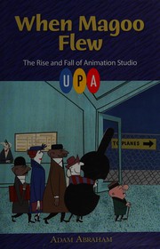 When Magoo flew : the rise and fall of animation studio UPA /