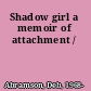Shadow girl a memoir of attachment /