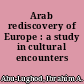 Arab rediscovery of Europe : a study in cultural encounters /