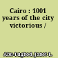 Cairo : 1001 years of the city victorious /