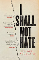 I shall not hate : a Gaza doctor's journey on the road to peace and human dignity /