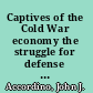 Captives of the Cold War economy the struggle for defense conversion in American communities /