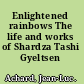 Enlightened rainbows The life and works of Shardza Tashi Gyeltsen /