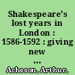 Shakespeare's lost years in London : 1586-1592 : giving new light on the pre-sonnet period : showing the inception of relations between Shakespeare and the Earl of Southampton and displaying John Florio as Sir John Falstaff /