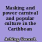 Masking and power carnival and popular culture in the Caribbean /