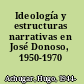Ideología y estructuras narrativas en José Donoso, 1950-1970 /