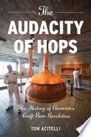 The audacity of hops the history of America's craft beer revolution /