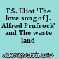 T.S. Eliot 'The love song of J. Alfred Prufrock' and The waste land /