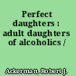 Perfect daughters : adult daughters of alcoholics /