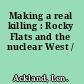 Making a real killing : Rocky Flats and the nuclear West /